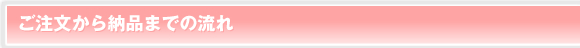 ご注文から納品までの流れ