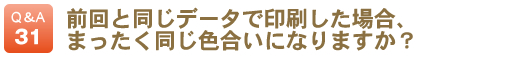 前回と同じデータで印刷した場合、まったく同じ色合いになりますか？